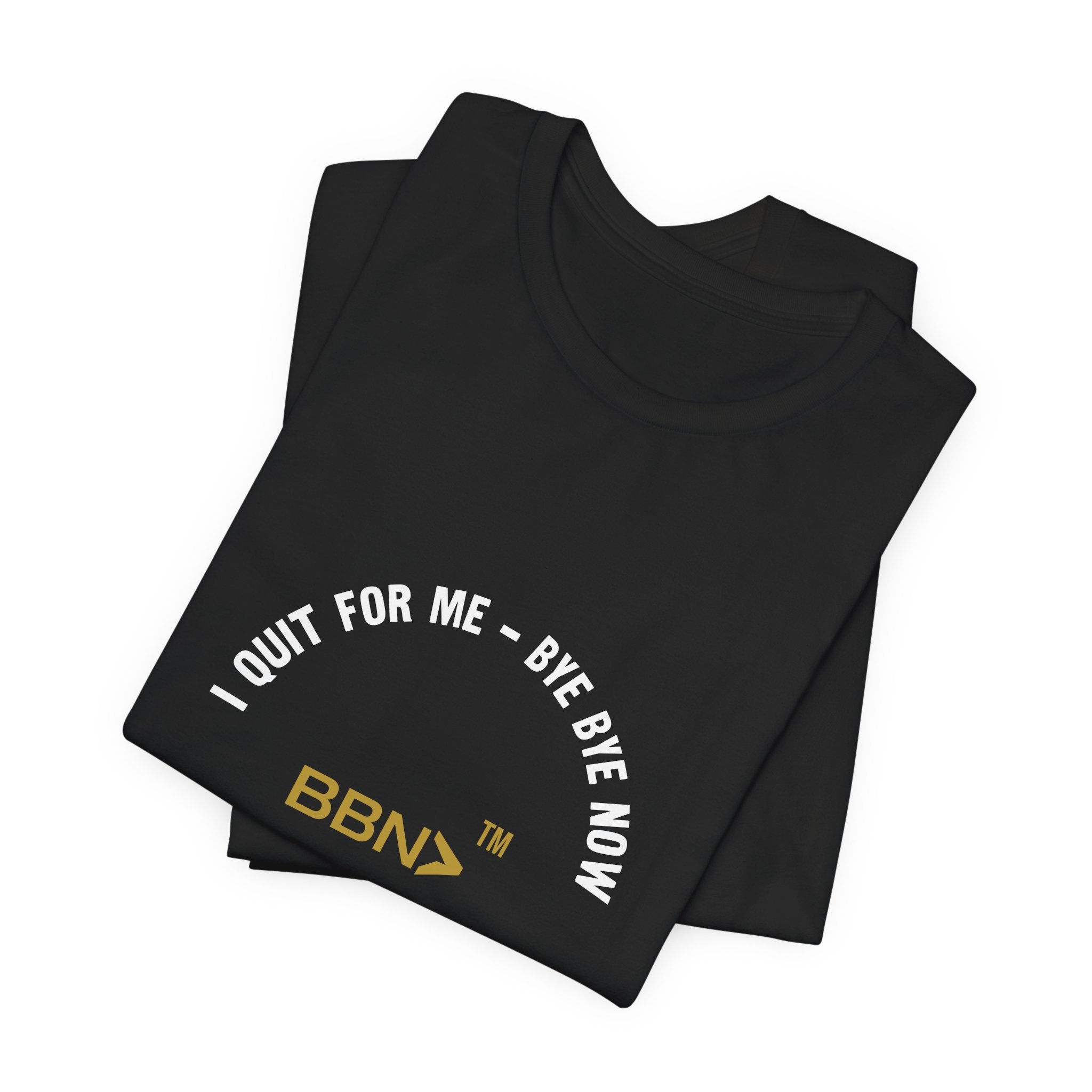 I Quit For Me Tee | Bye Bye Now™